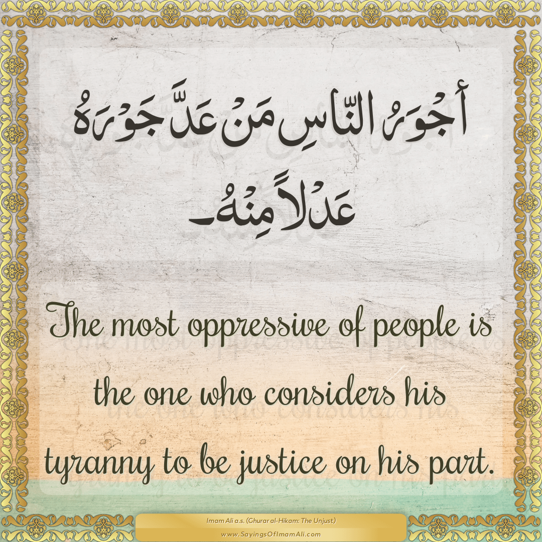 The most oppressive of people is the one who considers his tyranny to be...